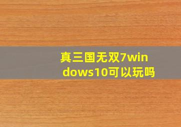 真三国无双7windows10可以玩吗