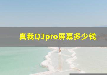 真我Q3pro屏幕多少钱