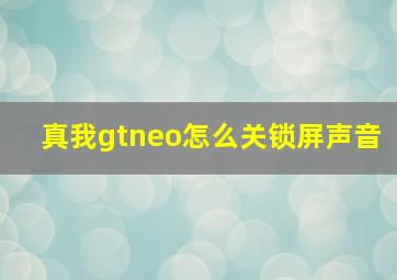 真我gtneo怎么关锁屏声音