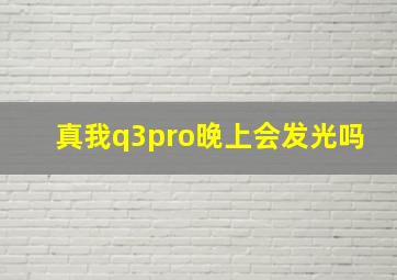 真我q3pro晚上会发光吗