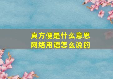 真方便是什么意思网络用语怎么说的