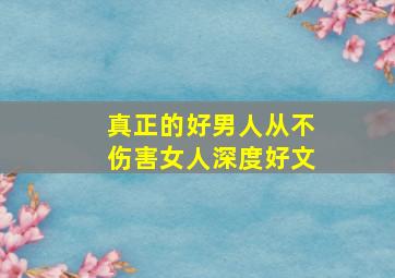 真正的好男人从不伤害女人深度好文