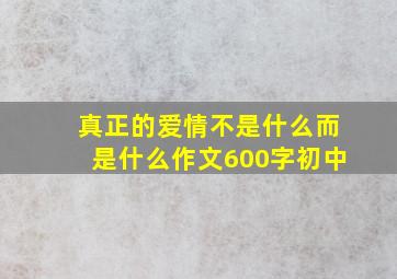 真正的爱情不是什么而是什么作文600字初中