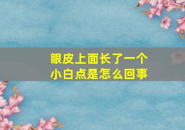 眼皮上面长了一个小白点是怎么回事