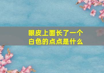 眼皮上面长了一个白色的点点是什么