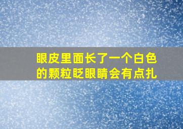 眼皮里面长了一个白色的颗粒眨眼睛会有点扎