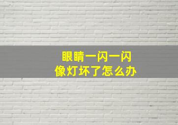 眼睛一闪一闪像灯坏了怎么办