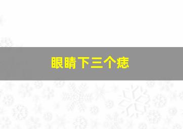 眼睛下三个痣