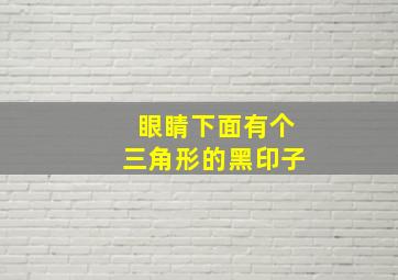 眼睛下面有个三角形的黑印子