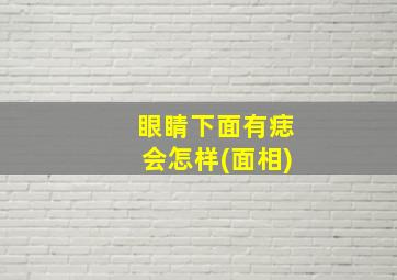 眼睛下面有痣会怎样(面相)