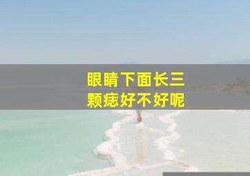 眼睛下面长三颗痣好不好呢