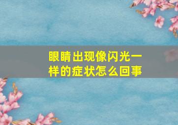 眼睛出现像闪光一样的症状怎么回事