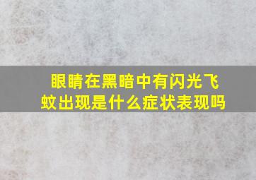 眼睛在黑暗中有闪光飞蚊出现是什么症状表现吗