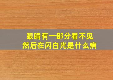 眼睛有一部分看不见然后在闪白光是什么病