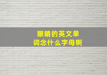 眼睛的英文单词念什么字母啊