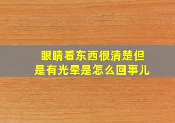 眼睛看东西很清楚但是有光晕是怎么回事儿