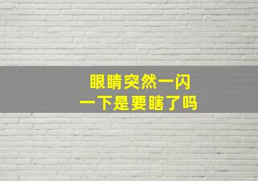 眼睛突然一闪一下是要瞎了吗