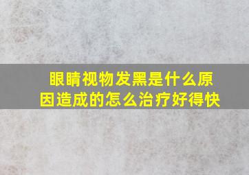 眼睛视物发黑是什么原因造成的怎么治疗好得快