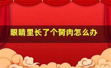 眼睛里长了个胬肉怎么办