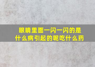 眼睛里面一闪一闪的是什么病引起的呢吃什么药