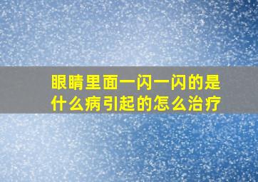 眼睛里面一闪一闪的是什么病引起的怎么治疗