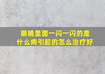 眼睛里面一闪一闪的是什么病引起的怎么治疗好