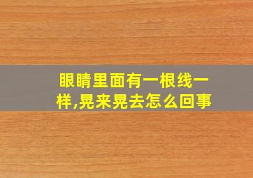 眼睛里面有一根线一样,晃来晃去怎么回事