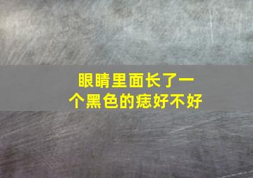 眼睛里面长了一个黑色的痣好不好