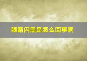 眼睛闪黑是怎么回事啊