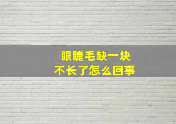 眼睫毛缺一块不长了怎么回事