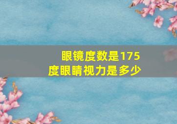 眼镜度数是175度眼睛视力是多少