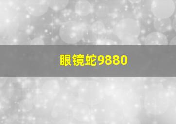 眼镜蛇9880