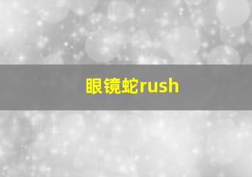 眼镜蛇rush