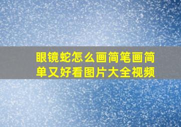 眼镜蛇怎么画简笔画简单又好看图片大全视频