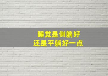 睡觉是侧躺好还是平躺好一点