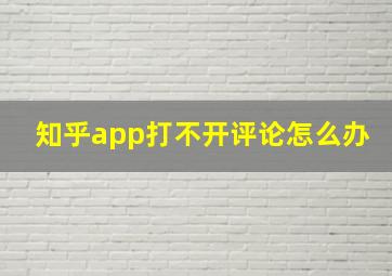 知乎app打不开评论怎么办