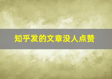 知乎发的文章没人点赞