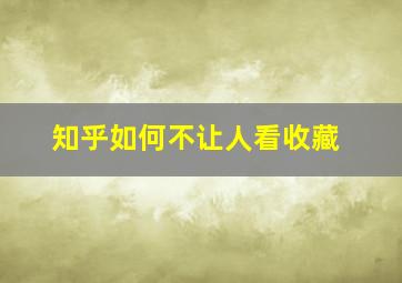 知乎如何不让人看收藏