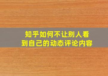 知乎如何不让别人看到自己的动态评论内容