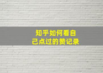 知乎如何看自己点过的赞记录