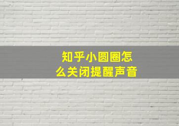 知乎小圆圈怎么关闭提醒声音