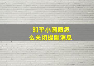 知乎小圆圈怎么关闭提醒消息