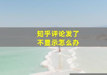 知乎评论发了不显示怎么办