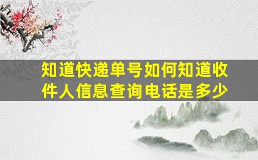 知道快递单号如何知道收件人信息查询电话是多少