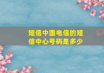 短信中国电信的短信中心号码是多少