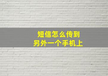 短信怎么传到另外一个手机上