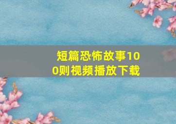 短篇恐怖故事100则视频播放下载