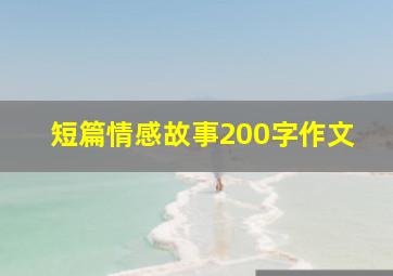 短篇情感故事200字作文