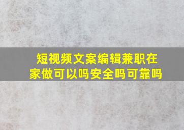 短视频文案编辑兼职在家做可以吗安全吗可靠吗