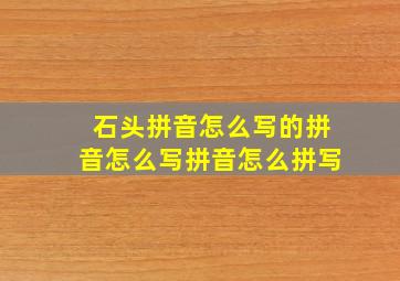 石头拼音怎么写的拼音怎么写拼音怎么拼写